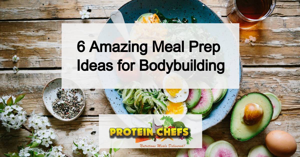 6 Amazing Meal Prep Ideas for Bodybuilding Protein Chefs Protein Chefs